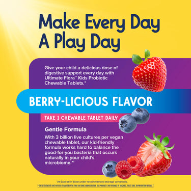 Ultimate Flora Kids Probiotic Chewable Tablets in Berry-Licious Flavor, with 3 billion live cultures. Take 1 daily.